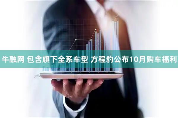 牛融网 包含旗下全系车型 方程豹公布10月购车福利